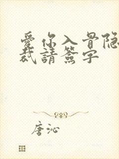 爱你入骨隐婚总裁请签字