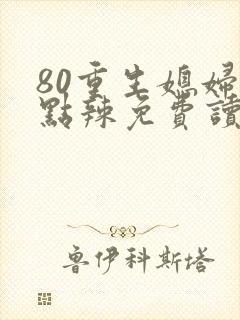 80重生媳妇有点辣免费读