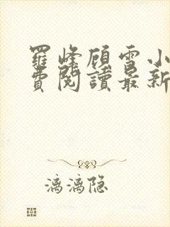 罗峰顾雪小说免费阅读最新章节全文