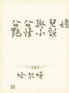 公公与儿媳妇的艳情小说