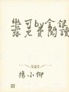 乐可by金银花露免费阅读全文在线阅读