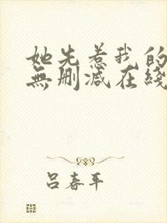 她先惹我的小说无删减在线阅读封面