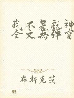 我不是戏神阅读全文无弹窗封面