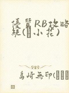 优质RB攻略系统(寀小花)