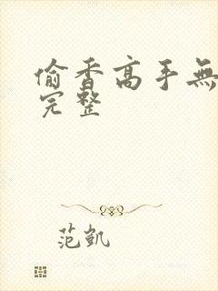 偷香高手无删减完整
