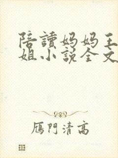 陪读妈妈王梅赵姐小说全文免费阅读
