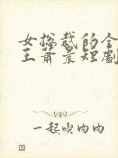 女总裁的全能兵王萧晨短剧