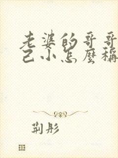 老婆的哥哥比自己小怎么称呼