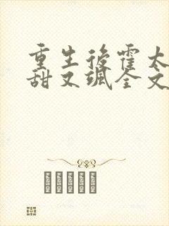 重生后霍太太又甜又飒全文在线阅读