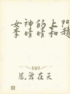 女神的上门豪婿李晴晴和赵旭