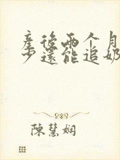 产后两个月奶水少还能追奶