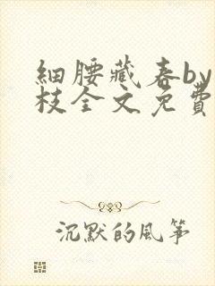 细腰藏春by韫枝全文免费阅读