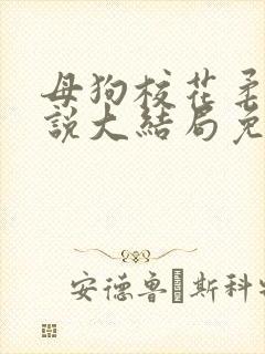 母狗校花柔儿小说大结局免费阅读