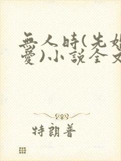 无人时(先婚后爱)小说全文免费阅读