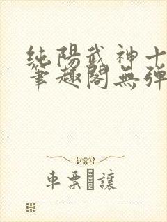 纯阳武神十步行笔趣阁无弹窗