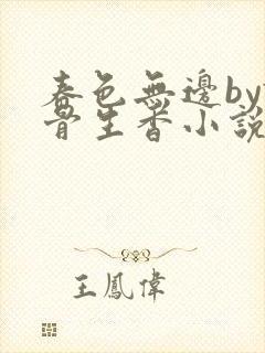 春色无边by谜骨生香小说免费阅读