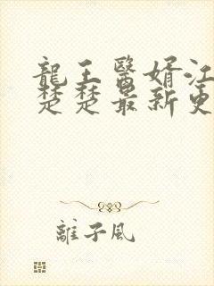 龙王医婿江辰唐楚楚最新更新