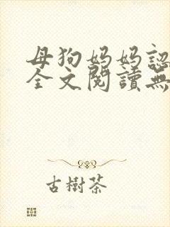 母狗妈妈认主记全文阅读无弹窗笔趣
