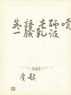 英语老师喷了我一脸乳液