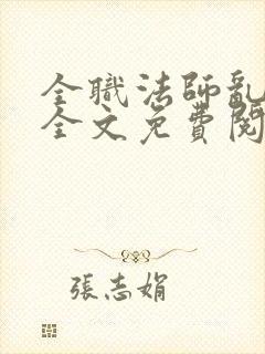 全职法师乱小说全文免费阅读全文