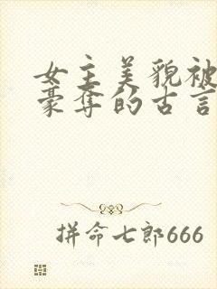 女主美貌被强取豪夺的古言