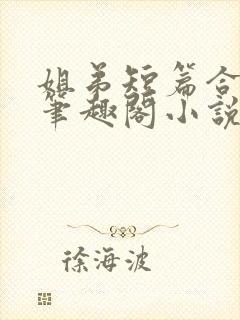 姐弟短篇合集_笔趣阁小说