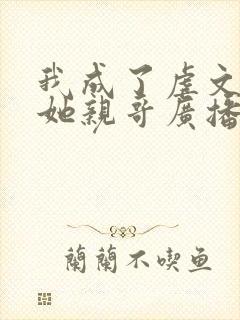 我成了虐文女主她亲哥广播剧