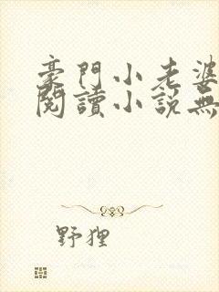 豪门小老婆免费阅读小说无弹窗