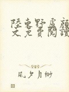 陆东野卢颜溪全文免费阅读笔趣阁