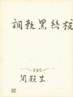 调教黑丝校花