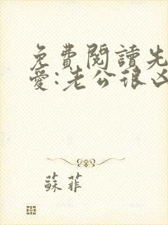 免费阅读先婚后爱:老公很凶猛全文
