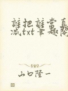 谁把谁当真无删减txt笔趣阁