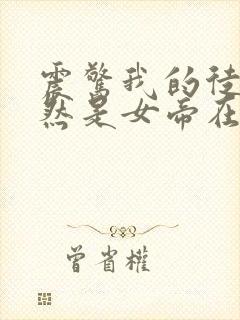 震惊我的徒弟居然是女帝在线阅读全文