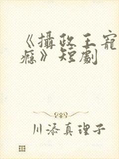 《摄政王宠妻上瘾》短剧