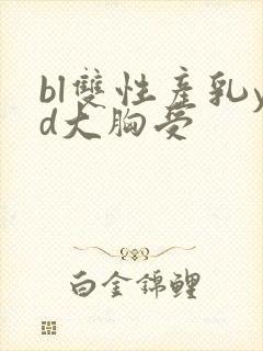 bl双性产乳yd大胸受