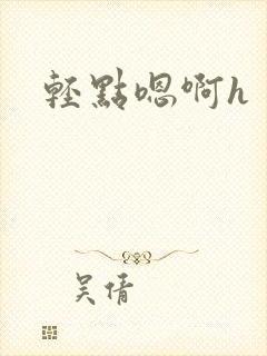 轻点嗯啊h