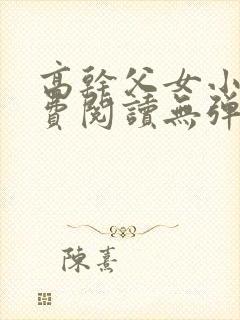 高干父女小说免费阅读无弹窗
