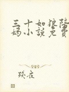 三十如狼陪读妈妈小说免费阅读