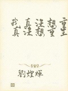 我真没想重生我真没想重生小说