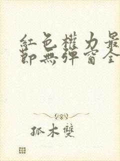 红色权力最新章节无弹窗全文免费阅读
