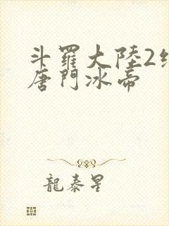 斗罗大陆2绝世唐门冰帝