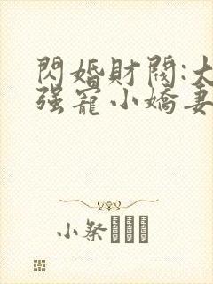 闪婚财阀:大叔强宠小娇妻在线听书