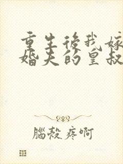 重生后我嫁了未婚夫的皇叔免费阅读