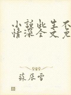小说此生不负你情深全文免费阅读