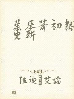 叶辰萧初然继续更新