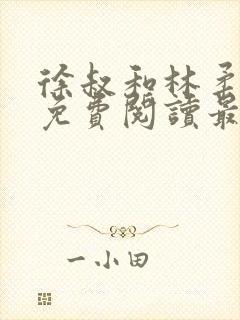 徐叔和林柔全文免费阅读最新章节更
