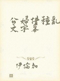公妇借种乱h中文字幕