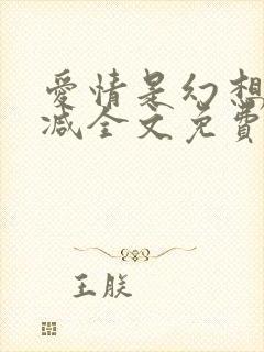 爱情是幻想无删减全文免费阅读笔趣阁