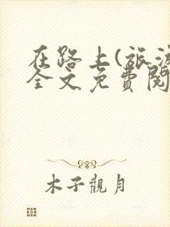 在路上(旅游)全文免费阅读笔趣阁