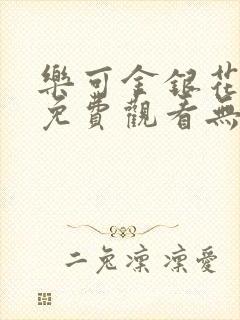 乐可金银花全文免费观看无弹窗